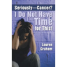 Seriously-Cancer? I Do Not Have Time for This!