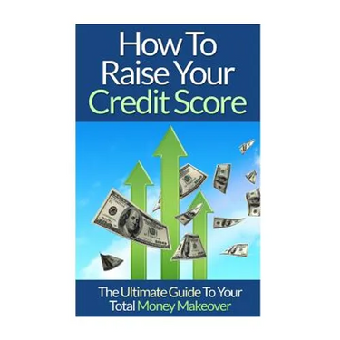 How To Raise Your Credit Score: The Ultimate Guide To Your Total Money Makeover