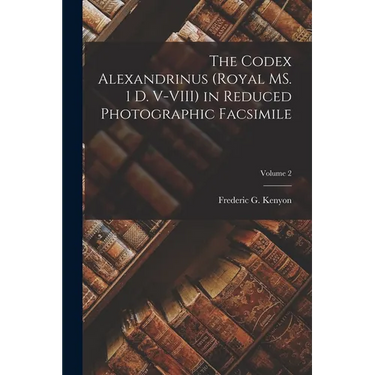 The Codex Alexandrinus (Royal MS. 1 D. V-VIII) in Reduced Photographic Facsimile; Volume 2
