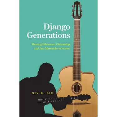 Django Generations: Hearing Ethnorace, Citizenship, and Jazz Manouche in France