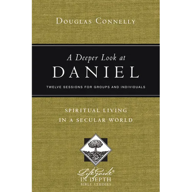 A Deeper Look at Daniel: Spiritual Living in a Secular World: Twelve Sessions for Groups and Individuals
