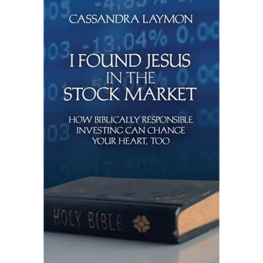 I Found Jesus in the Stock Market How Biblically Responsible Investing Can Change Your Heart, Too