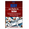 Ruby on Rails in Action: Building Dynamic Web Applications Leverage Rails to build robust and maintainable web apps