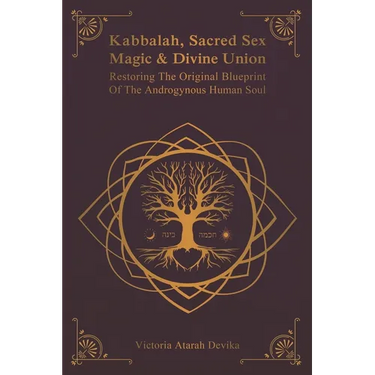 Kabbalah, Sacred Sex Magic & Divine Union: Restoring The Original Blueprint Of The Androgynous Human Soul