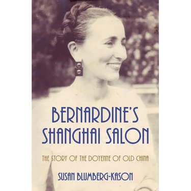 Bernardine's Shanghai Salon: The Story of the Doyenne of Old China