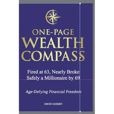 One-Page Wealth Compass: Fired at 63, Nearly Broke, Safely a Millionaire by 69. Age-Defying Financial Freedom.