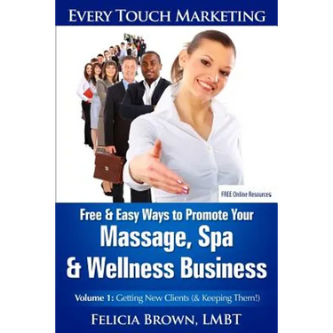 Free & Easy Ways To Promote Your Massage, Spa & Wellness Business: Volume 1: Getting New Clients (& Keeping Them!)