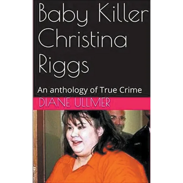 Baby Killer Christina Riggs An Anthology of True Crime