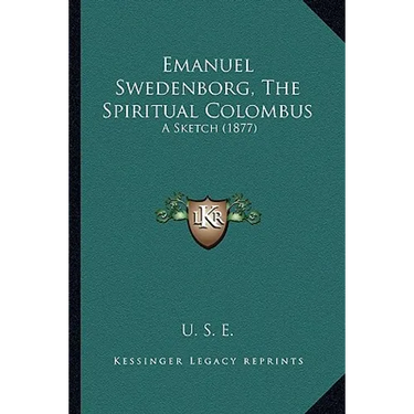 Emanuel Swedenborg, The Spiritual Colombus: A Sketch (1877)