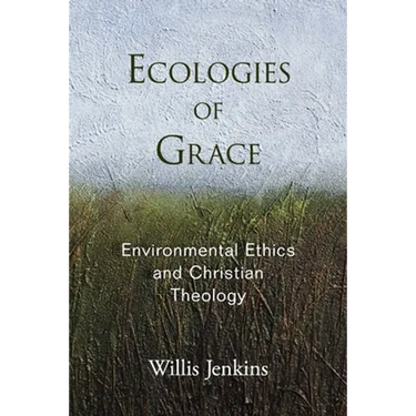 Ecologies of Grace: Environmental Ethics and Christian Theology