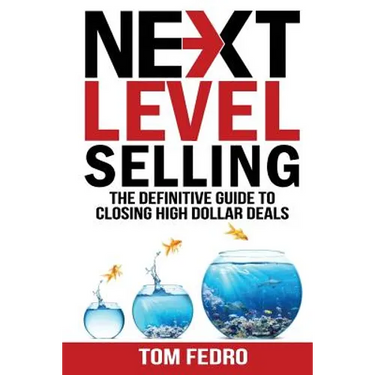 Next Level Selling: The Definitive Guide to Closing High Dollar Deals