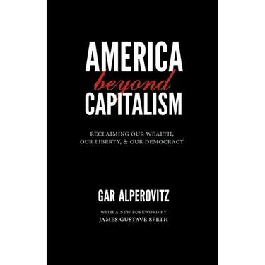 America Beyond Capitalism: Reclaiming Our Wealth, Our Liberty, and Our Democracy
