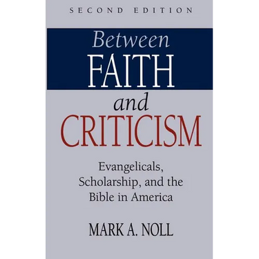 Between Faith and Criticism: Evangelicals, Scholarship, and the Bible in America