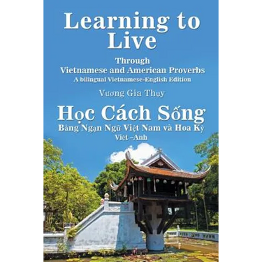 Learning to Live Through Vietnamese and American Proverbs: A Bilingual Vietnamese-English Edition