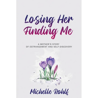 Losing Her, Finding Me: A Mother's Story of Estrangement and Self-Discovery