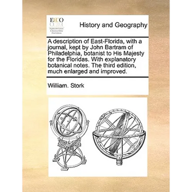 A Description of East-Florida, with a Journal, Kept by John Bartram of Philadelphia, Botanist to His Majesty for the Floridas. with Explanatory Botani