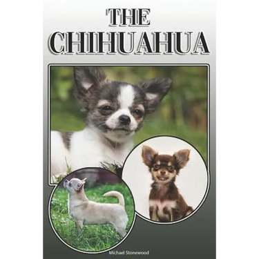 The Chihuahua: A Complete and Comprehensive Owners Guide To: Buying, Owning, Health, Grooming, Training, Obedience, Understanding and