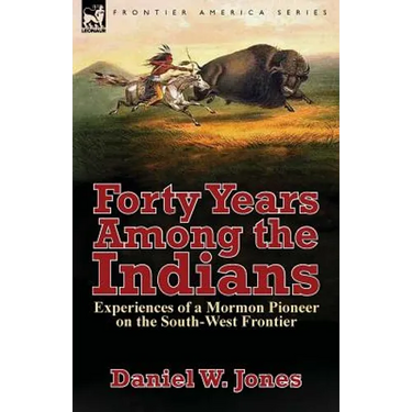 Forty Years Among the Indians: Experiences of a Mormon Pioneer on the South-West Frontier