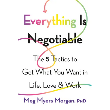 Everything Is Negotiable: The 5 Tactics to Get What You Want in Life, Love, and Work