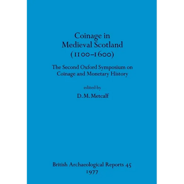 Coinage in Medieval Scotland (1100-1600): The Second Oxford Symposium on Coinage and Monetary History
