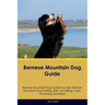 Bernese Mountain Dog Guide Bernese Mountain Dog Guide Includes: Bernese Mountain Dog Training, Diet, Socializing, Care, Grooming, and More