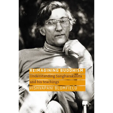 Reimagining Buddhism: Understanding Sangharakshita and His Teachings