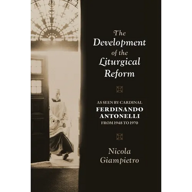 The Development of the Liturgical Reform: As Seen by Cardinal Ferdinando Antonelli from 1948 to 1970