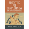 Educating for Completeness: How Now Shall We Educate?