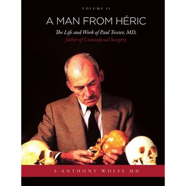 A Man from Héric: The Life and Work of Paul Tessier, MD, father of Craniofacial Surgery: Volume II