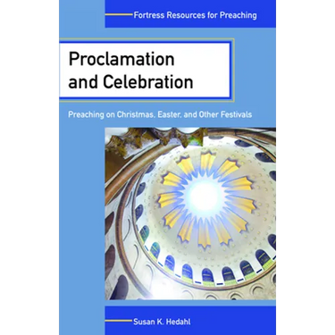 Proclamation and Celebration: Preaching on Christmas Easter and Other Festivals