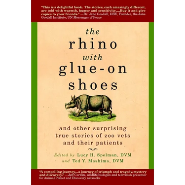 The Rhino with Glue-On Shoes: And Other Surprising True Stories of Zoo Vets and their Patients