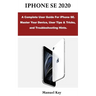 iPhone Se 2020: A Complete User Guide For iPhone SE. Master Your Device, User Tips & Tricks, and Troubleshooting Hints.