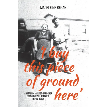 'I buy this piece of ground here': An Italian market-gardener community in Adelaide, 1920s-1970s