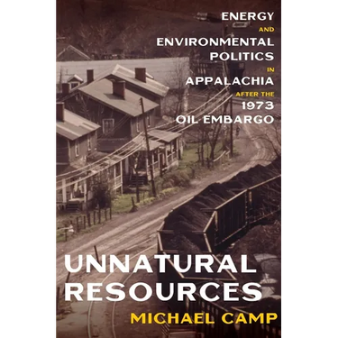 Unnatural Resources: Energy and Environmental Politics in Appalachia After the 1973 Oil Embargo