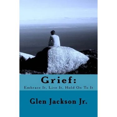 Grief: Embrace It, Live It, Hold On To It