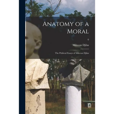 Anatomy of a Moral: the Political Essays of Milovan Djilas; 0
