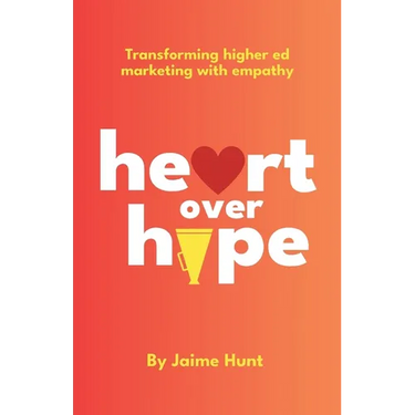 Heart Over Hype: Transforming Higher Ed Marketing with Empathy