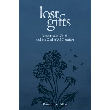 Lost Gifts: Miscarriage, Grief, and the God of All Comfort