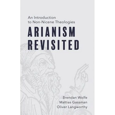 Arianism Revisited: An Introduction to Non-Nicene Theologies