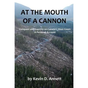 At the Mouth of a Cannon: Conquest and Cupidity on Canada's West Coast: A Personal Account