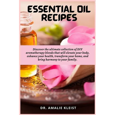 Essential Oil Recipes: Discover the ultimate collection of DIY aromatherapy blends that will elevate your body, enhance your health, transform your ho