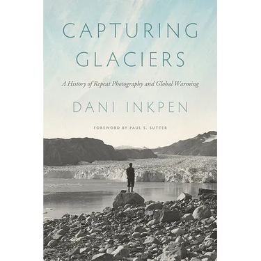 Capturing Glaciers: A History of Repeat Photography and Global Warming