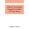 A record, genealogical, biographical, statistical, of Thomas Stanton, of Connecticut and his descendants. 1635-1891