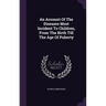 An Account Of The Diseases Most Incident To Children, From The Birth Till The Age Of Puberty
