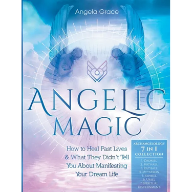 Angelic Magic: How to Heal Past Lives & What They Didn't Tell You About Manifesting Your Dream Life (7 in 1 Collection)