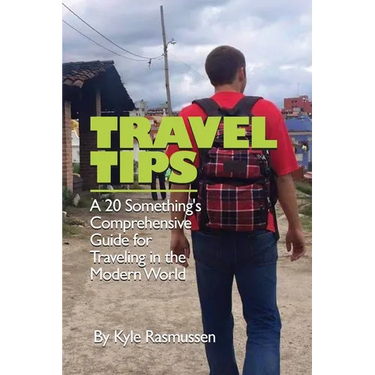 Travel Tips: A 20 Something's Comprehensive Guide for Traveling in the Modern World