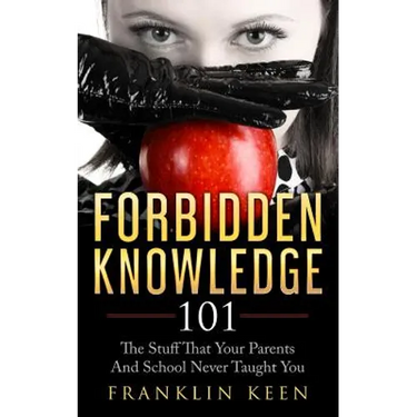 Forbidden Knowledge 101: The Stuff That Your Parents And School Never Taught You