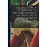 The True Story of the Origin of the National Society of the Daughters of the American Revolution