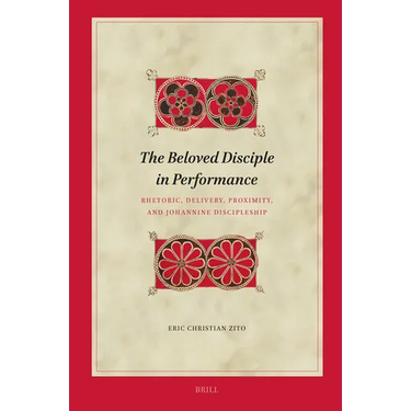 The Beloved Disciple in Performance: Rhetoric, Delivery, Proximity, and Johannine Discipleship