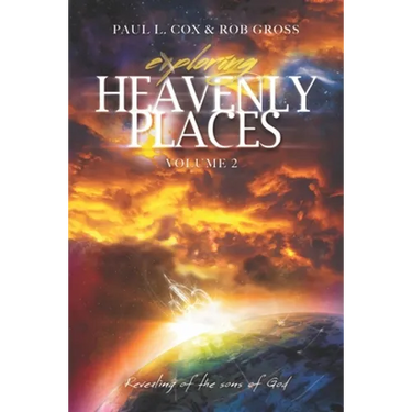 Exploring Heavenly Places Volume 2: Revealing of the sons of God